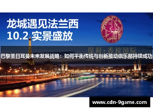 巴黎圣日耳曼未来发展战略:如何平衡传统与创新推动俱乐部持续成功 巴黎圣日耳曼未来发展战略:如何平衡传统与创新推动俱乐部持续成功