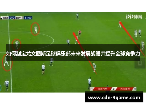 如何制定尤文图斯足球俱乐部未来发展战略并提升全球竞争力 如何制定尤文图斯足球俱乐部未来发展战略并提升全球竞争力