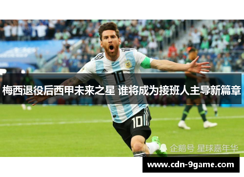 梅西退役后西甲未来之星 谁将成为接班人主导新篇章 梅西退役后西甲未来之星 谁将成为接班人主导新篇章