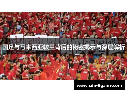 国足与马来西亚较量背后的秘密揭示与深层解析 国足与马来西亚较量背后的秘密揭示与深层解析