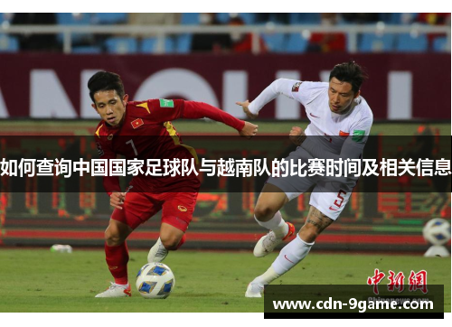如何查询中国国家足球队与越南队的比赛时间及相关信息 如何查询中国国家足球队与越南队的比赛时间及相关信息
