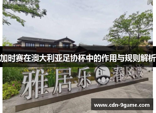 加时赛在澳大利亚足协杯中的作用与规则解析