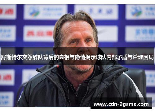 舒斯特尔突然辞队背后的真相与隐情揭示球队内部矛盾与管理困局 舒斯特尔突然辞队背后的真相与隐情揭示球队内部矛盾与管理困局
