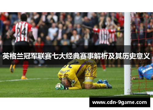 英格兰冠军联赛七大经典赛事解析及其历史意义