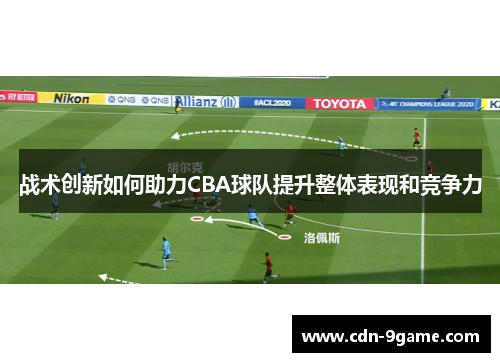 战术创新如何助力CBA球队提升整体表现和竞争力
