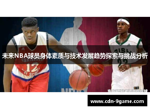 未来NBA球员身体素质与技术发展趋势探索与挑战分析 未来NBA球员身体素质与技术发展趋势探索与挑战分析