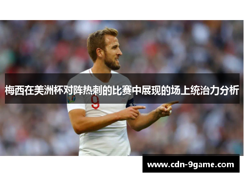 梅西在美洲杯对阵热刺的比赛中展现的场上统治力分析