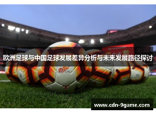 欧洲足球与中国足球发展差异分析与未来发展路径探讨