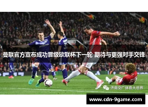 曼联官方宣布成功晋级欧联杯下一轮 期待与更强对手交锋